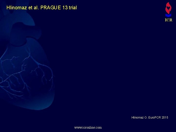 Hlinomaz et al. PRAGUE 13 trial ICR Hlinomaz O. Euro. PCR 2015 www. icronline.