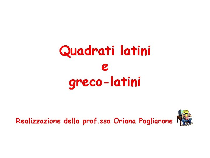 Quadrati latini e greco-latini Realizzazione della prof. ssa Oriana Pagliarone 