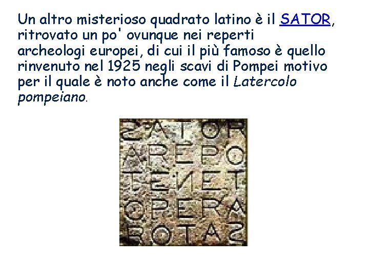 Un altro misterioso quadrato latino è il SATOR, ritrovato un po' ovunque nei reperti