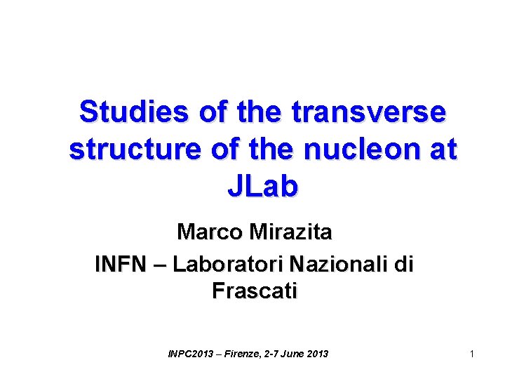 Studies of the transverse structure of the nucleon at JLab Marco Mirazita INFN –