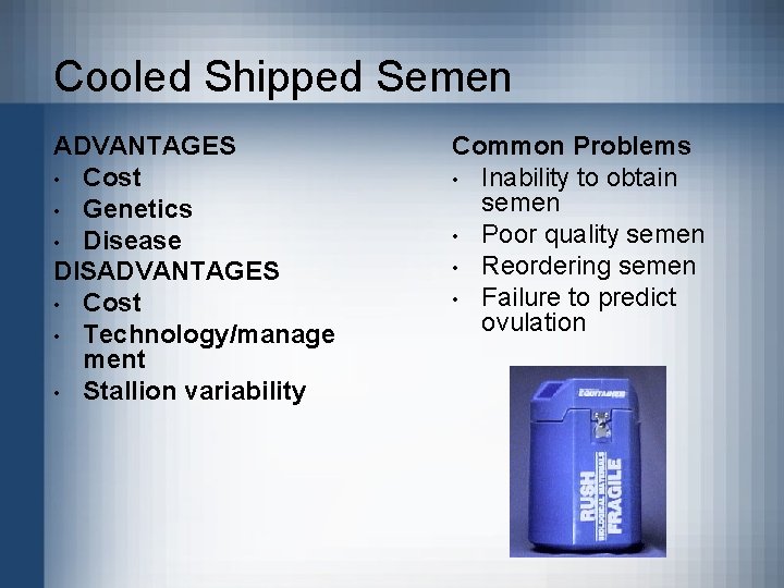 Cooled Shipped Semen ADVANTAGES • Cost • Genetics • Disease DISADVANTAGES • Cost •