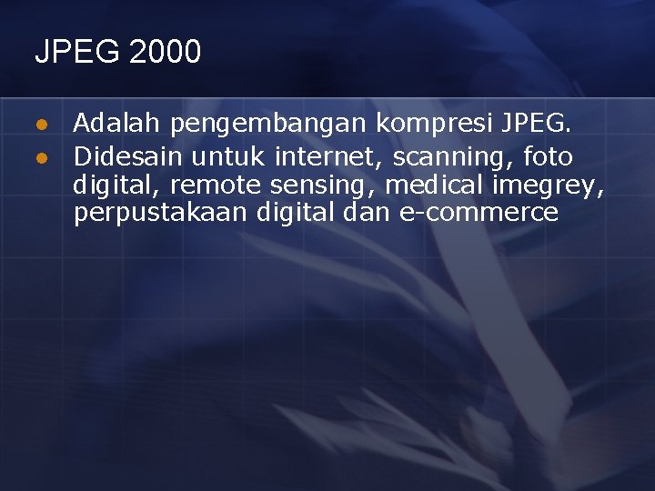 JPEG 2000 l l Adalah pengembangan kompresi JPEG. Didesain untuk internet, scanning, foto digital,