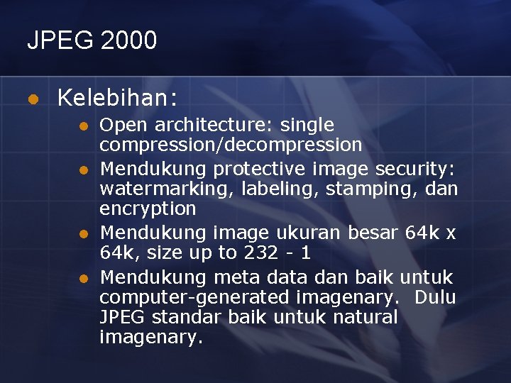 JPEG 2000 l Kelebihan: l l Open architecture: single compression/decompression Mendukung protective image security: