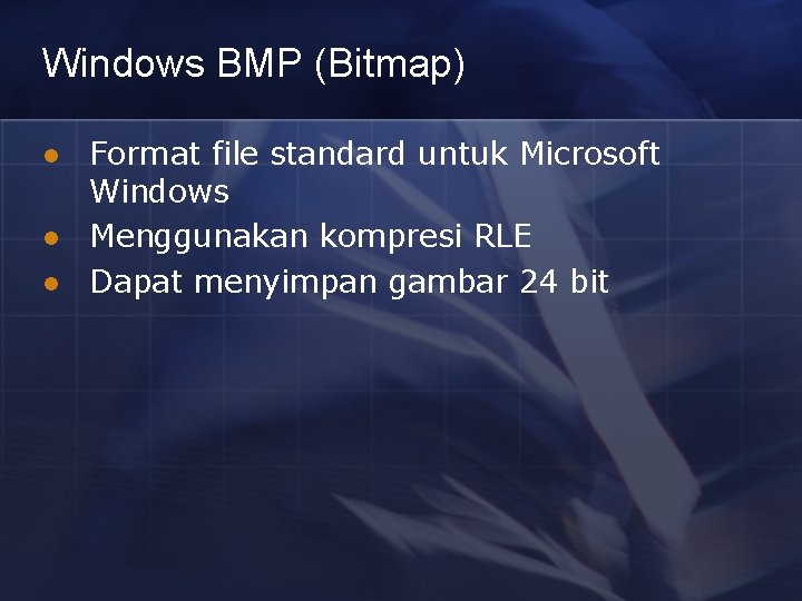 Windows BMP (Bitmap) l l l Format file standard untuk Microsoft Windows Menggunakan kompresi