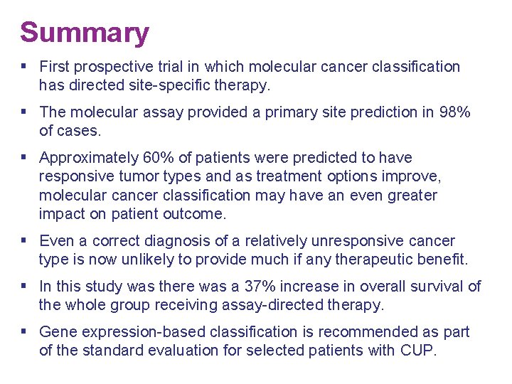 Summary § First prospective trial in which molecular cancer classification has directed site-specific therapy.