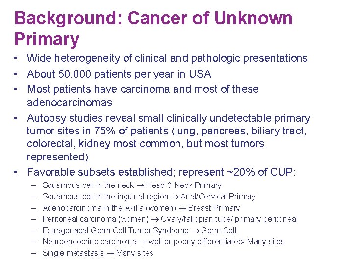 Background: Cancer of Unknown Primary • Wide heterogeneity of clinical and pathologic presentations •