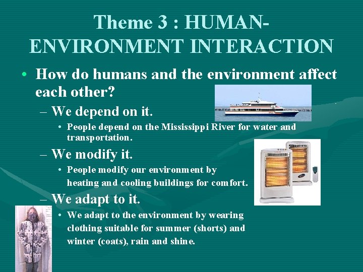 Theme 3 : HUMANENVIRONMENT INTERACTION • How do humans and the environment affect each Theme 3 : HUMANENVIRONMENT INTERACTION • How do humans and the environment affect each