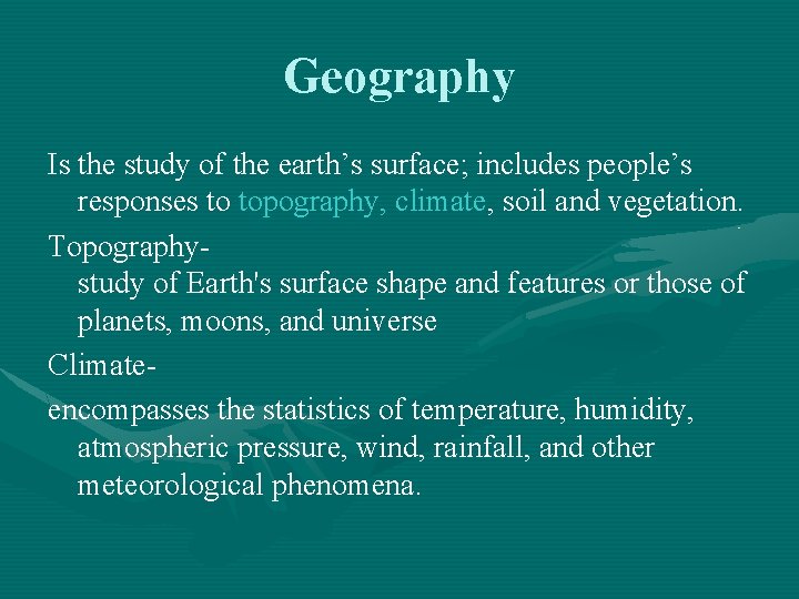 Geography Is the study of the earth’s surface; includes people’s responses to topography, climate, Geography Is the study of the earth’s surface; includes people’s responses to topography, climate,
