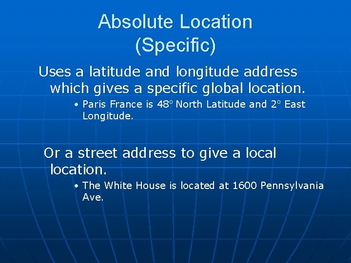 Absolute Location (Specific) Uses a latitude and longitude address which gives a specific global Absolute Location (Specific) Uses a latitude and longitude address which gives a specific global