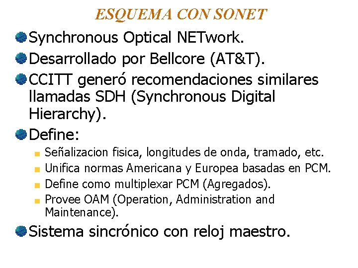 ESQUEMA CON SONET Synchronous Optical NETwork. Desarrollado por Bellcore (AT&T). CCITT generó recomendaciones similares