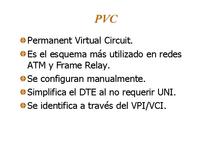 PVC Permanent Virtual Circuit. Es el esquema más utilizado en redes ATM y Frame