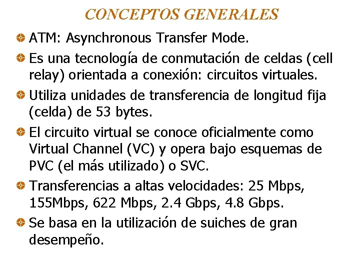 CONCEPTOS GENERALES ATM: Asynchronous Transfer Mode. Es una tecnología de conmutación de celdas (cell