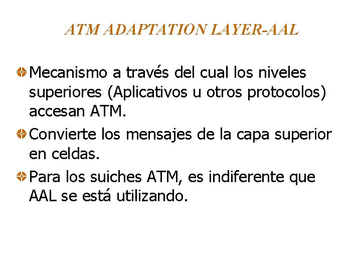 ATM ADAPTATION LAYER-AAL Mecanismo a través del cual los niveles superiores (Aplicativos u otros