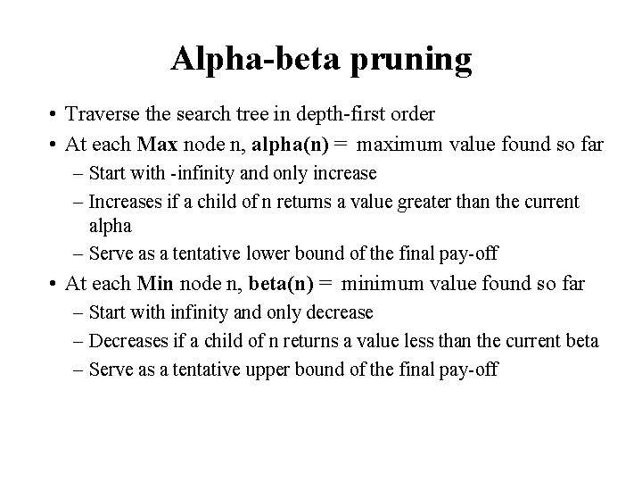 Alpha-beta pruning • Traverse the search tree in depth-first order • At each Max Alpha-beta pruning • Traverse the search tree in depth-first order • At each Max