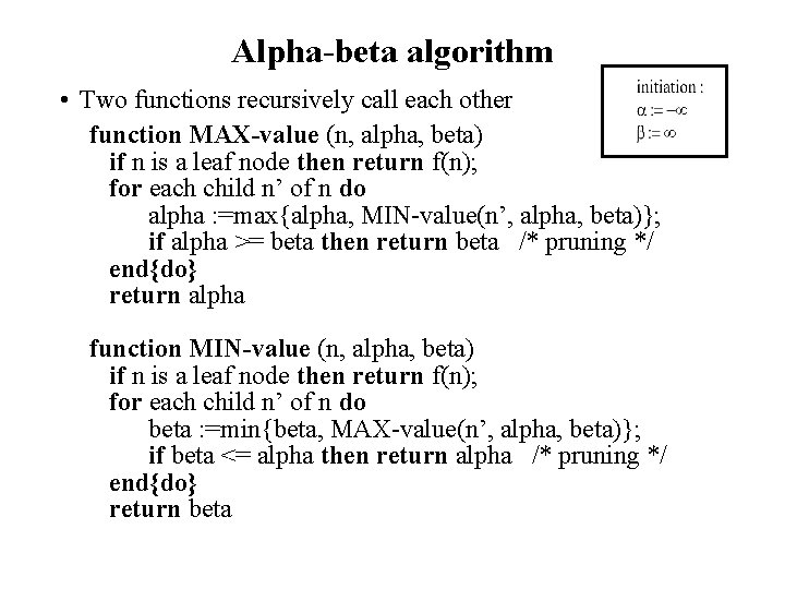 Alpha-beta algorithm • Two functions recursively call each other function MAX-value (n, alpha, beta) Alpha-beta algorithm • Two functions recursively call each other function MAX-value (n, alpha, beta)