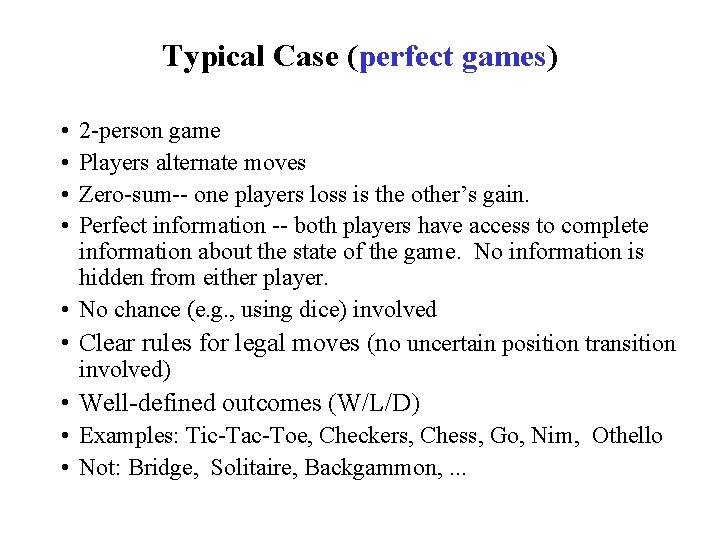 Typical Case (perfect games) • • 2 -person game Players alternate moves Zero-sum-- one Typical Case (perfect games) • • 2 -person game Players alternate moves Zero-sum-- one