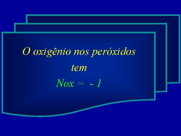 O oxigênio nos peróxidos tem Nox = - 1 