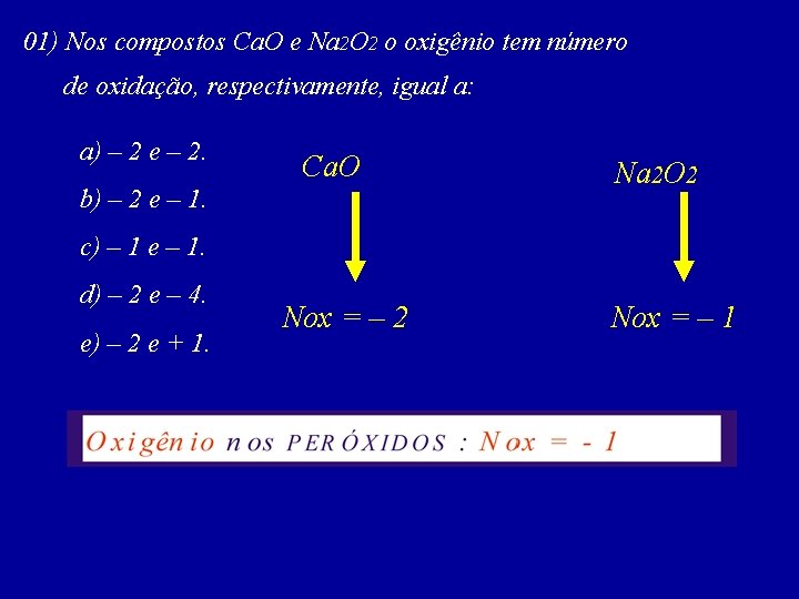 01) Nos compostos Ca. O e Na 2 O 2 o oxigênio tem número