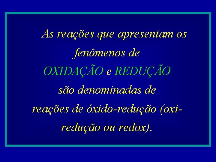 As reações que apresentam os fenômenos de OXIDAÇÃO e REDUÇÃO são denominadas de reações