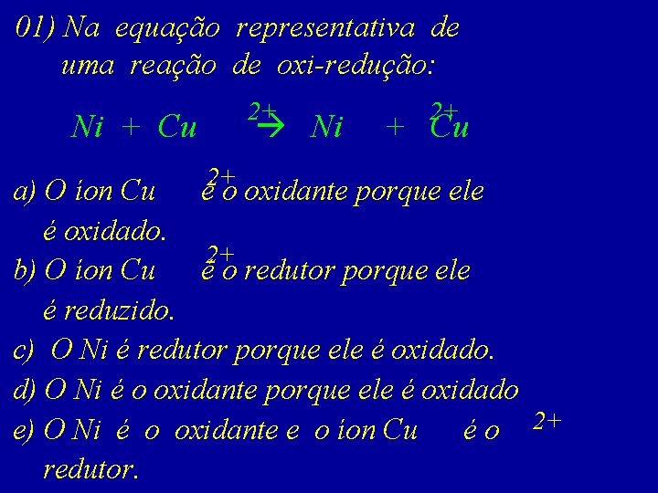 01) Na equação representativa de uma reação de oxi-redução: 2+ Ni Ni + Cu