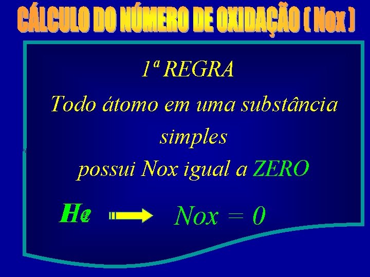 1ª REGRA Todo átomo em uma substância simples possui Nox igual a ZERO He