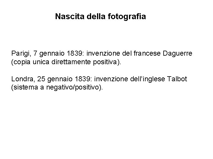 Nascita della fotografia Parigi, 7 gennaio 1839: invenzione del francese Daguerre (copia unica direttamente