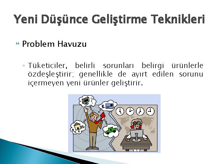 Yeni Düşünce Geliştirme Teknikleri Problem Havuzu ◦ Tüketiciler, belirli sorunları belirgi ürünlerle özdeşleştirir; genellikle