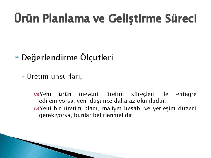 Ürün Planlama ve Geliştirme Süreci Değerlendirme Ölçütleri ◦ Üretim unsurları, Yeni ürün mevcut üretim