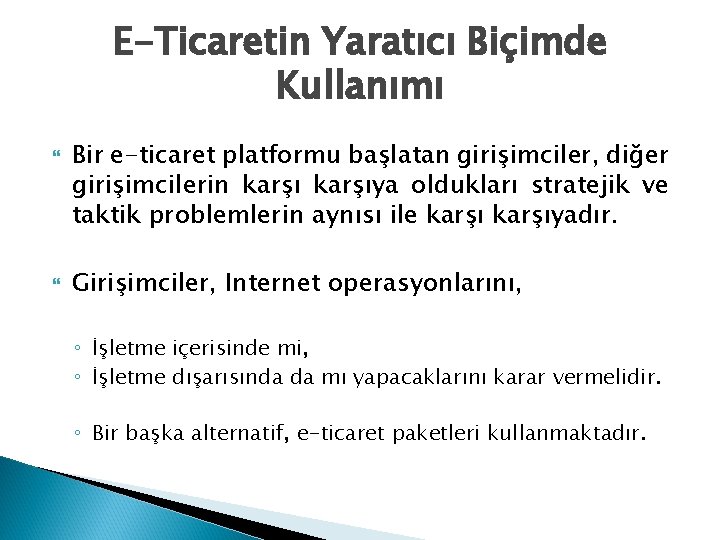 E-Ticaretin Yaratıcı Biçimde Kullanımı Bir e-ticaret platformu başlatan girişimciler, diğer girişimcilerin karşıya oldukları stratejik