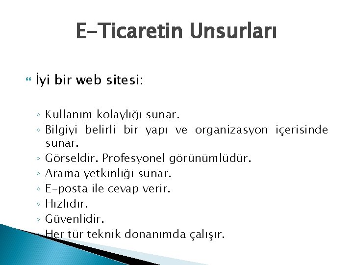E-Ticaretin Unsurları İyi bir web sitesi: ◦ Kullanım kolaylığı sunar. ◦ Bilgiyi belirli bir