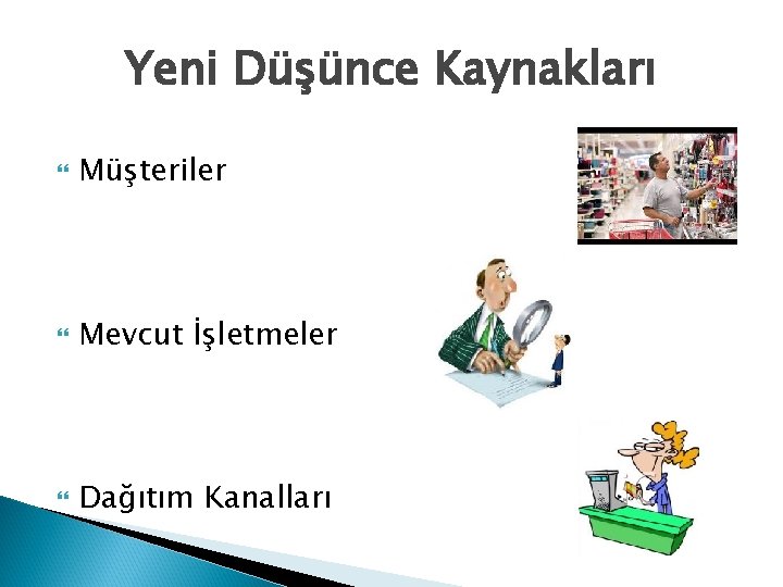 Yeni Düşünce Kaynakları Müşteriler Mevcut İşletmeler Dağıtım Kanalları 