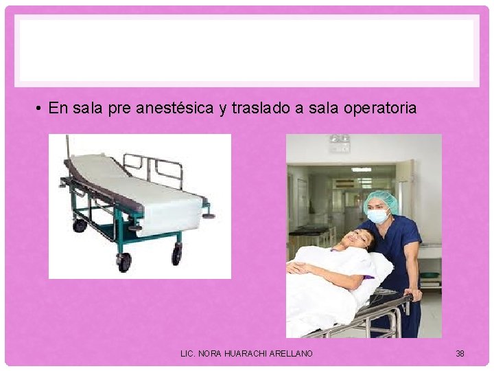  • En sala pre anestésica y traslado a sala operatoria LIC. NORA HUARACHI