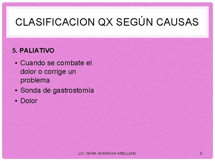 CLASIFICACION QX SEGÚN CAUSAS 5. PALIATIVO • Cuando se combate el dolor o corrige