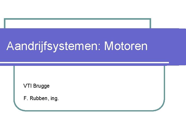 Aandrijfsystemen: Motoren VTI Brugge F. Rubben, ing. 