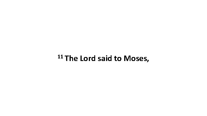 11 The Lord said to Moses, 