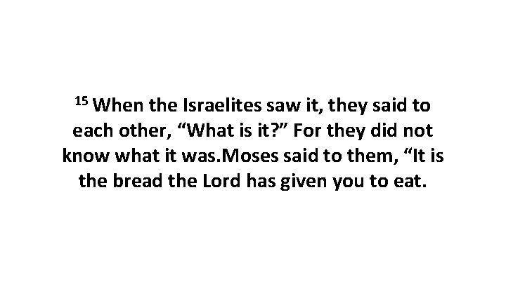 15 When the Israelites saw it, they said to each other, “What is it?
