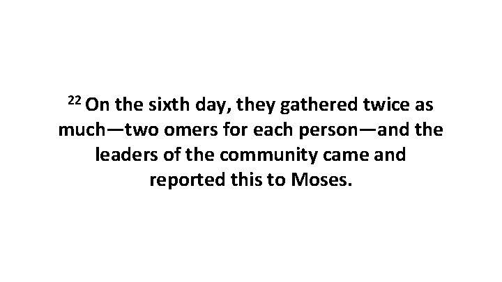 22 On the sixth day, they gathered twice as much—two omers for each person—and