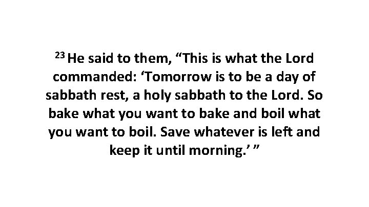 23 He said to them, “This is what the Lord commanded: ‘Tomorrow is to