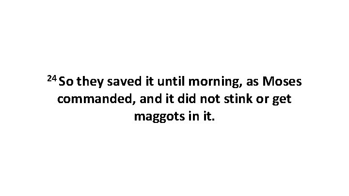 24 So they saved it until morning, as Moses commanded, and it did not