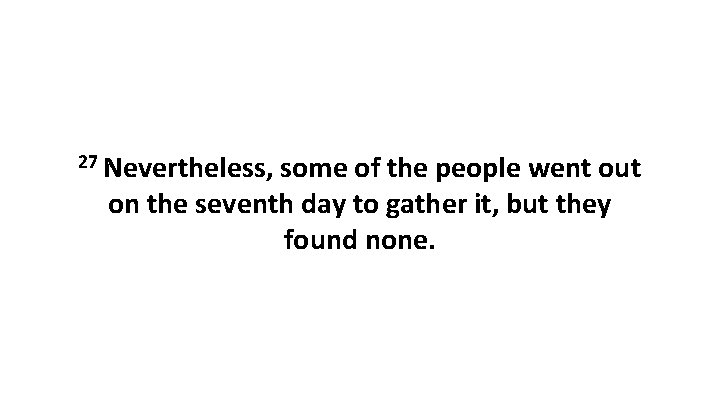 27 Nevertheless, some of the people went out on the seventh day to gather