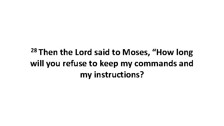28 Then the Lord said to Moses, “How long will you refuse to keep