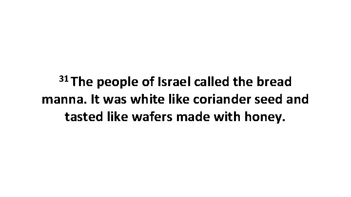 31 The people of Israel called the bread manna. It was white like coriander
