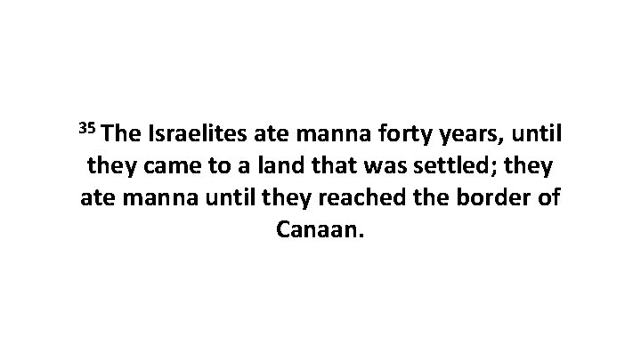 35 The Israelites ate manna forty years, until they came to a land that