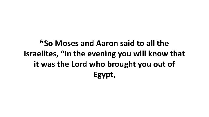 6 So Moses and Aaron said to all the Israelites, “In the evening you