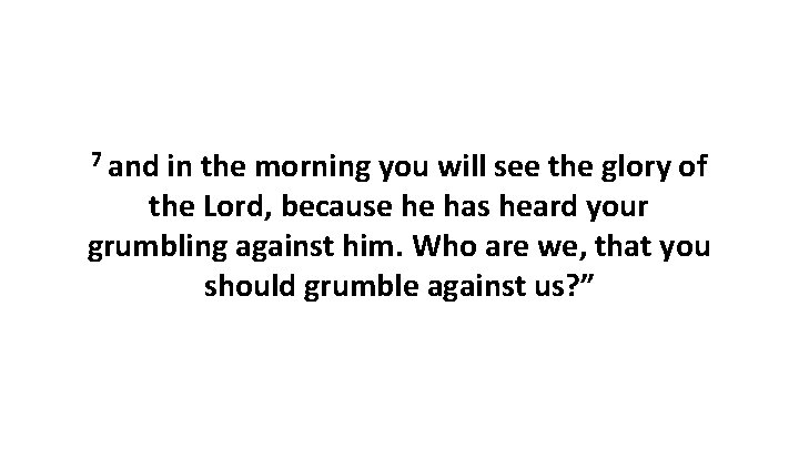 7 and in the morning you will see the glory of the Lord, because