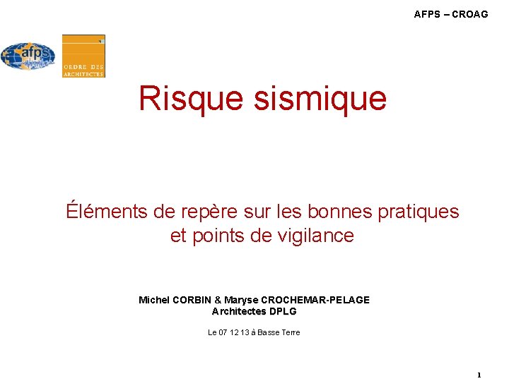 AFPS – CROAG Risque sismique Éléments de repère sur les bonnes pratiques et points AFPS – CROAG Risque sismique Éléments de repère sur les bonnes pratiques et points