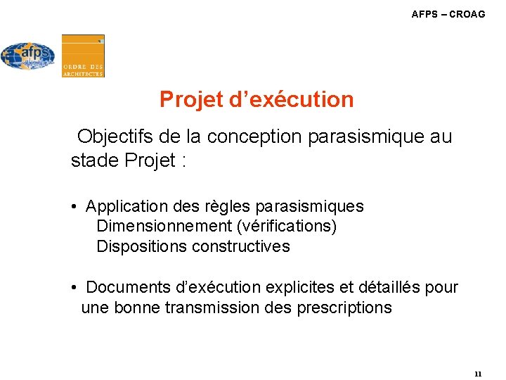 AFPS – CROAG Projet d’exécution Objectifs de la conception parasismique au stade Projet : AFPS – CROAG Projet d’exécution Objectifs de la conception parasismique au stade Projet :