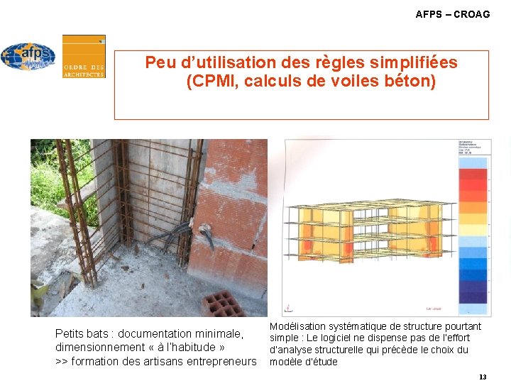 AFPS – CROAG Peu d’utilisation des règles simplifiées (CPMI, calculs de voiles béton) Petits AFPS – CROAG Peu d’utilisation des règles simplifiées (CPMI, calculs de voiles béton) Petits