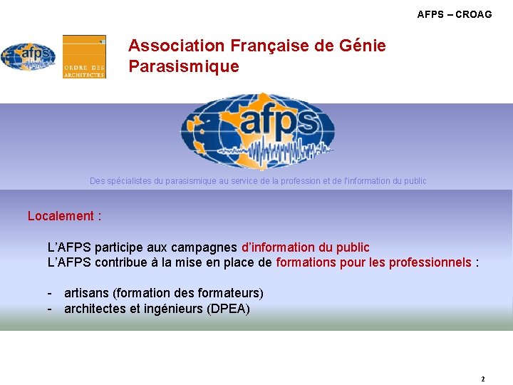 AFPS – CROAG Association Française de Génie Parasismique Des spécialistes du parasismique au service AFPS – CROAG Association Française de Génie Parasismique Des spécialistes du parasismique au service