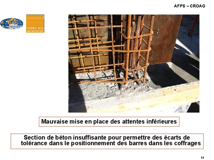 AFPS – CROAG Mauvaise mise en place des attentes inférieures Section de béton insuffisante AFPS – CROAG Mauvaise mise en place des attentes inférieures Section de béton insuffisante